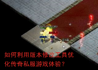 如何利用版本修改工具优化传奇私服游戏体验? 如何利用版本修改工具优化传奇私服游戏体验?
