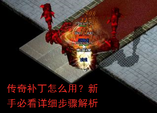 传奇补丁怎么用?新手必看详细步骤解析 传奇补丁怎么用?新手必看详细步骤解析