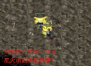 如何提升传奇sf中流星火雨的终极伤害? 如何提升传奇sf中流星火雨的终极伤害?
