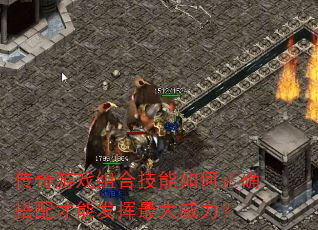 传奇游戏组合技能如何正确搭配才能发挥最大威力? 传奇游戏组合技能如何正确搭配才能发挥最大威力?