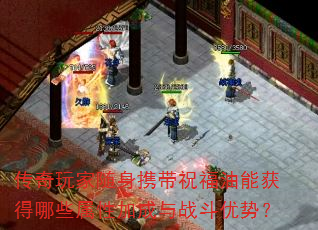 传奇玩家随身携带祝福油能获得哪些属性加成与战斗优势? 传奇玩家随身携带祝福油能获得哪些属性加成与战斗优势?