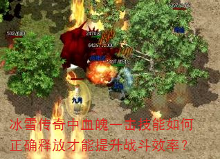 冰雪传奇中血魄一击技能如何正确释放才能提升战斗效率? 冰雪传奇中血魄一击技能如何正确释放才能提升战斗效率?