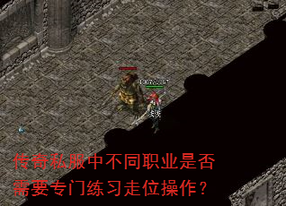 传奇私服中不同职业是否需要专门练习走位操作? 传奇私服中不同职业是否需要专门练习走位操作?