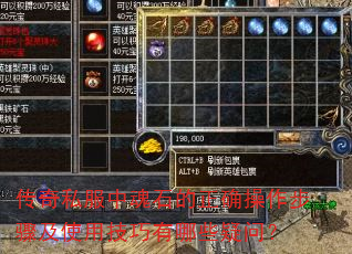 传奇私服中魂石的正确操作步骤及使用技巧有哪些疑问? 传奇私服中魂石的正确操作步骤及使用技巧有哪些疑问?