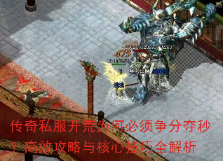 传奇私服开荒为何必须争分夺秒?高效攻略与核心技巧全解析 传奇私服开荒为何必须争分夺秒?高效攻略与核心技巧全解析