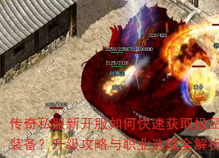 传奇私服新开服如何快速获取极品装备?升级攻略与职业选择全解析 传奇私服新开服如何快速获取极品装备?升级攻略与职业选择全解析