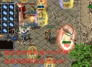 超变版传奇私服中如何快速刷到稀有装备与坐骑? 超变版传奇私服中如何快速刷到稀有装备与坐骑?