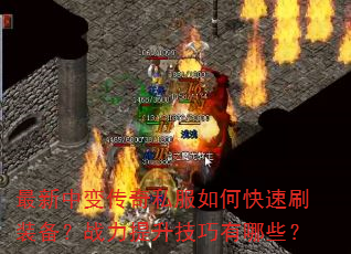 最新中变传奇私服如何快速刷装备?战力提升技巧有哪些? 最新中变传奇私服如何快速刷装备?战力提升技巧有哪些?