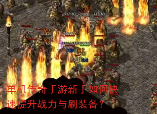 单机传奇手游新手如何快速提升战力与刷装备? 单机传奇手游新手如何快速提升战力与刷装备?