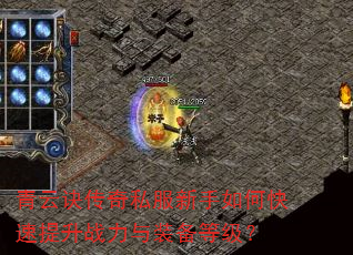 青云诀传奇私服新手如何快速提升战力与装备等级? 青云诀传奇私服新手如何快速提升战力与装备等级?