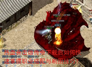 热血合击版传奇下载后如何快速掌握职业搭配与刷图技巧? 热血合击版传奇下载后如何快速掌握职业搭配与刷图技巧?