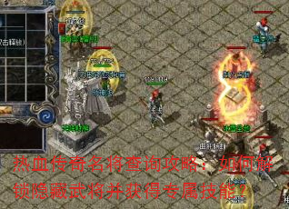 热血传奇名将查询攻略:如何解锁隐藏武将并获得专属技能? 热血传奇名将查询攻略:如何解锁隐藏武将并获得专属技能?