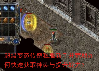 超级变态传奇私服新手开荒期如何快速获取神装与提升战力? 超级变态传奇私服新手开荒期如何快速获取神装与提升战力?