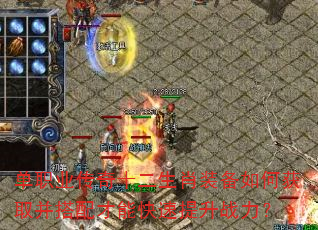 单职业传奇十二生肖装备如何获取并搭配才能快速提升战力? 单职业传奇十二生肖装备如何获取并搭配才能快速提升战力?