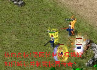 热血高校1隐藏任务终极挑战如何解锁并制霸校园传奇? 热血高校1隐藏任务终极挑战如何解锁并制霸校园传奇?