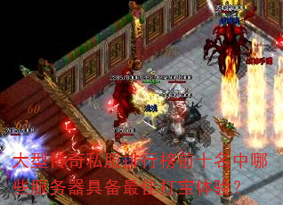 大型传奇私服排行榜前十名中哪些服务器具备最佳打宝体验? 大型传奇私服排行榜前十名中哪些服务器具备最佳打宝体验?