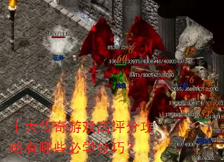 十大传奇游戏高评分攻略有哪些必学技巧? 十大传奇游戏高评分攻略有哪些必学技巧?