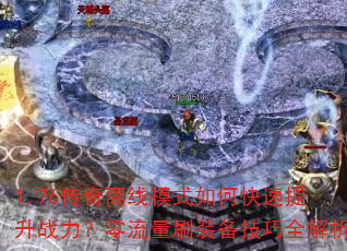 1.76传奇离线模式如何快速提升战力?零流量刷装备技巧全解析 1.76传奇离线模式如何快速提升战力?零流量刷装备技巧全解析