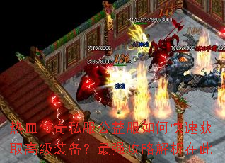 热血传奇私服公益服如何快速获取高级装备?最强攻略解析在此 热血传奇私服公益服如何快速获取高级装备?最强攻略解析在此