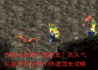 传奇私服哪个最稳定?高人气私服推荐与新手快速成长攻略 传奇私服哪个最稳定?高人气私服推荐与新手快速成长攻略