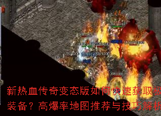 新热血传奇变态版如何快速获取极品装备?高爆率地图推荐与技巧解析? 新热血传奇变态版如何快速获取极品装备?高爆率地图推荐与技巧解析?