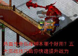 热血传奇私服脚本哪个好用?五大实战技巧助你快速提升战力 热血传奇私服脚本哪个好用?五大实战技巧助你快速提升战力