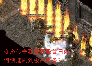 变态传奇私服开服首日如何快速刷到极品装备? 变态传奇私服开服首日如何快速刷到极品装备?