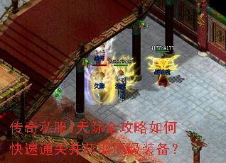 传奇私服1天际全攻略如何快速通关并获取顶级装备? 传奇私服1天际全攻略如何快速通关并获取顶级装备?