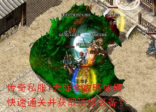 传奇私服1天际全攻略如何快速通关并获取顶级装备? 传奇私服1天际全攻略如何快速通关并获取顶级装备?