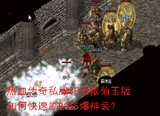热血传奇私服SF无限仙玉版如何快速刷BOSS爆神装? 热血传奇私服SF无限仙玉版如何快速刷BOSS爆神装?