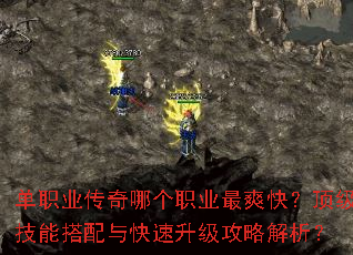 单职业传奇哪个职业最爽快?顶级技能搭配与快速升级攻略解析? 单职业传奇哪个职业最爽快?顶级技能搭配与快速升级攻略解析?
