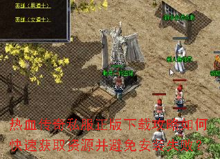 热血传奇私服正版下载攻略如何快速获取资源并避免安装失败? 热血传奇私服正版下载攻略如何快速获取资源并避免安装失败?
