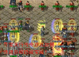 寻宝天行传奇游戏如何快速获取隐藏宝藏? 寻宝天行传奇游戏如何快速获取隐藏宝藏?