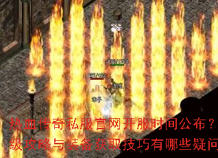 热血传奇私服官网开服时间公布?冲级攻略与装备获取技巧有哪些疑问 热血传奇私服官网开服时间公布?冲级攻略与装备获取技巧有哪些疑问
