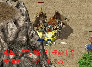 电脑传奇私服排行榜前十名中有哪些必学打宝技巧? 电脑传奇私服排行榜前十名中有哪些必学打宝技巧?