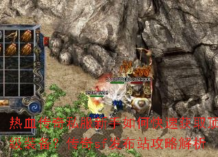 热血传奇私服新手如何快速获取顶级装备?传奇sf发布站攻略解析 热血传奇私服新手如何快速获取顶级装备?传奇sf发布站攻略解析