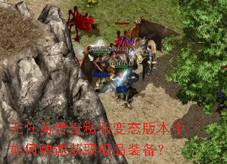 无任务传奇私服变态版本中如何快速获取极品装备? 无任务传奇私服变态版本中如何快速获取极品装备?