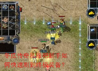 冬瓜传奇私服吧新手如何快速刷到终极装备? 冬瓜传奇私服吧新手如何快速刷到终极装备?