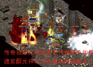 传奇私服元神版官方传奇新手如何快速觉醒元神之力并通关终极副本? 传奇私服元神版官方传奇新手如何快速觉醒元神之力并通关终极副本?