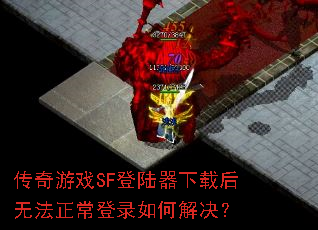 传奇游戏SF登陆器下载后无法正常登录如何解决? 传奇游戏SF登陆器下载后无法正常登录如何解决?
