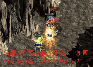 仿盛大微变热血传奇私服中如何快速刷装备并提升角色战力? 仿盛大微变热血传奇私服中如何快速刷装备并提升角色战力?