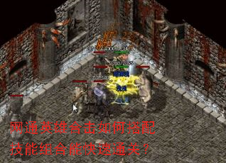 网通英雄合击如何搭配技能组合能快速通关? 网通英雄合击如何搭配技能组合能快速通关?