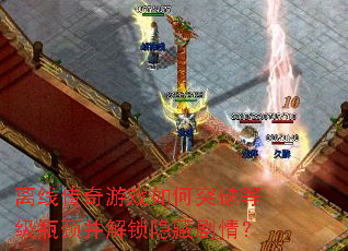 离线传奇游戏如何突破等级瓶颈并解锁隐藏剧情? 离线传奇游戏如何突破等级瓶颈并解锁隐藏剧情?