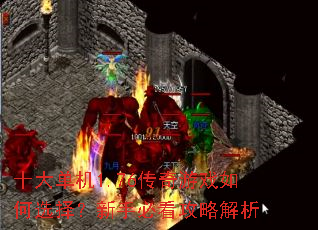 十大单机1.76传奇游戏如何选择?新手必看攻略解析 十大单机1.76传奇游戏如何选择?新手必看攻略解析