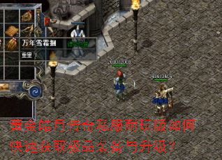 黄金皓月传奇私服耐玩版如何快速获取极品装备与升级? 黄金皓月传奇私服耐玩版如何快速获取极品装备与升级?