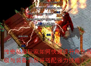 传奇私服玩家如何快速提升角色等级与装备品质并搭配强力技能? 传奇私服玩家如何快速提升角色等级与装备品质并搭配强力技能?