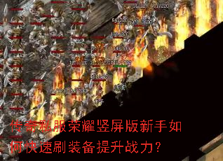 传奇私服荣耀竖屏版新手如何快速刷装备提升战力? 传奇私服荣耀竖屏版新手如何快速刷装备提升战力?