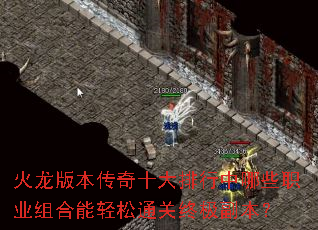 火龙版本传奇十大排行中哪些职业组合能轻松通关终极副本? 火龙版本传奇十大排行中哪些职业组合能轻松通关终极副本?