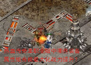 热血传奇单职业版中哪些装备属性组合能最大化战力提升? 热血传奇单职业版中哪些装备属性组合能最大化战力提升?