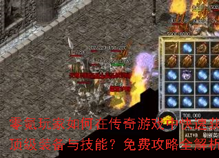 零氪玩家如何在传奇游戏中快速获取顶级装备与技能?免费攻略全解析 零氪玩家如何在传奇游戏中快速获取顶级装备与技能?免费攻略全解析